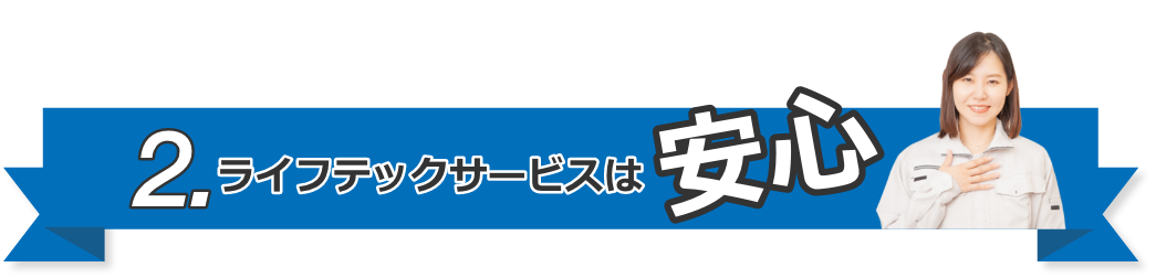 2.ライフテックサービスは安心